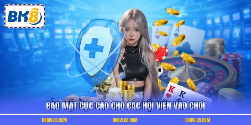 Bảo mật cực cao cho các hội viên vào chơi