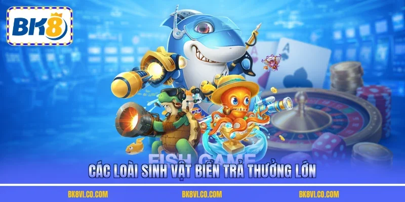 Các loài sinh vật biển trả thưởng lớn