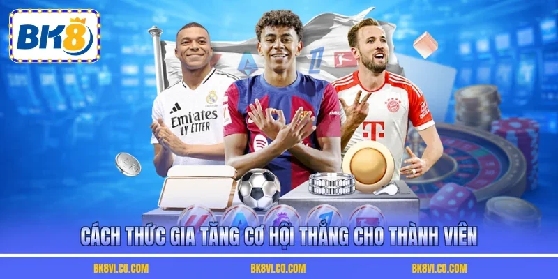 Cách thức gia tăng cơ hội thắng cho thành viên
