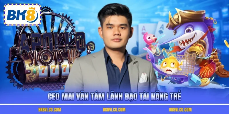 CEO Mai Văn Tám lãnh đạo tài năng trẻ