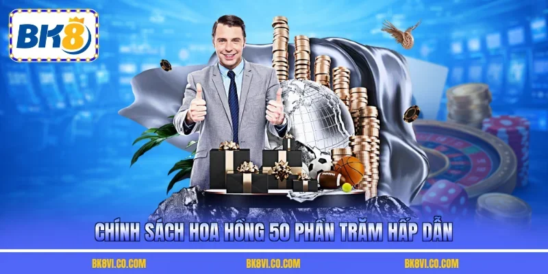 Chính sách hoa hồng 50 phần trăm hấp dẫn