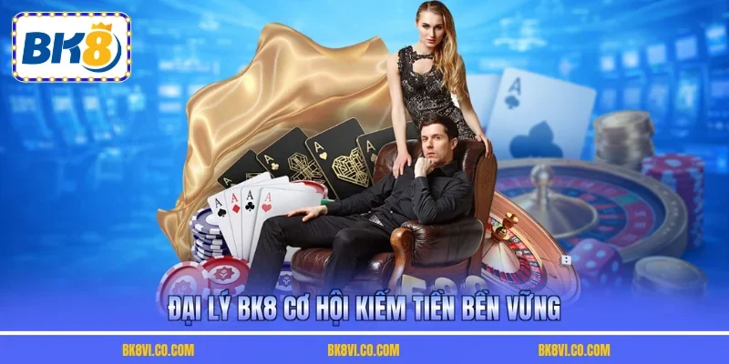 Đại lý BK8 cơ hội kiếm tiền bền vững