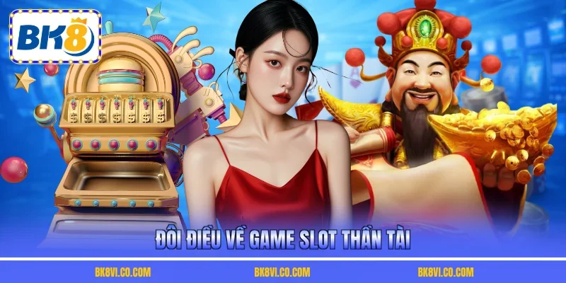 Đôi điều về game slot thần tài