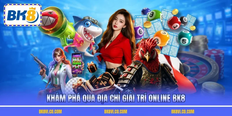 Khám phá qua địa chỉ giải trí online BK8