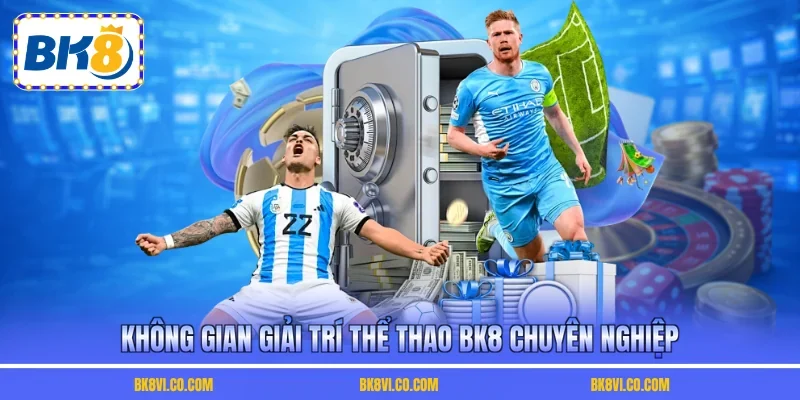 Không gian giải trí thể thao BK8 chuyên nghiệp