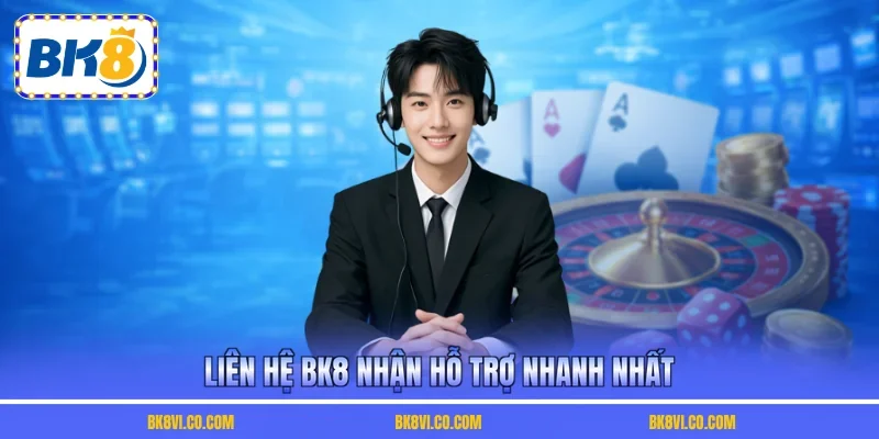 Liên hệ BK8 nhận hỗ trợ nhanh nhất