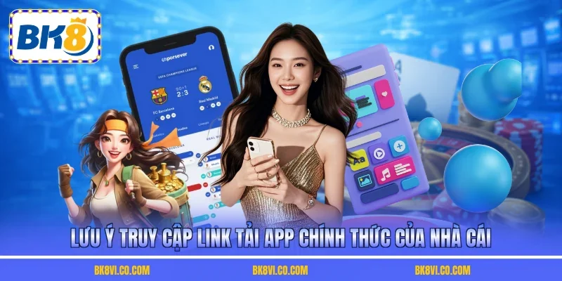 Lưu ý truy cập link tải app chính thức của nhà cái