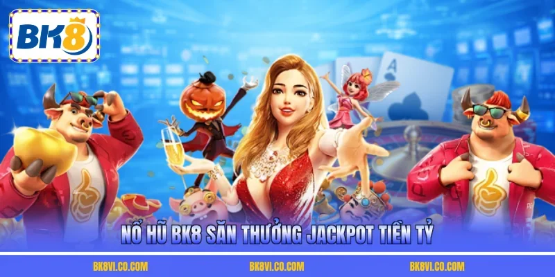 Nổ hũ BK8 săn thưởng Jackpot tiền tỷ