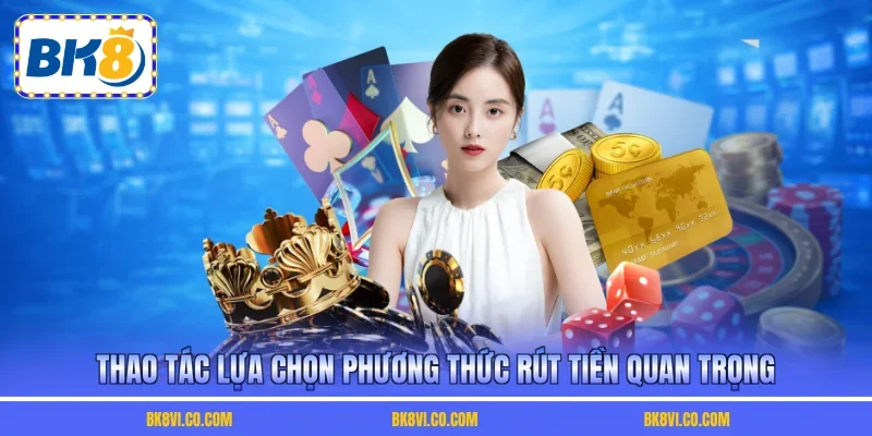 Thao tác lựa chọn phương thức rút tiền quan trọng