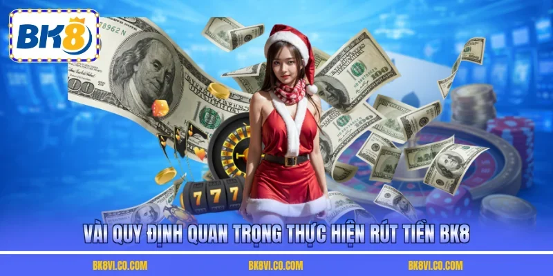 Vài quy định quan trọng thực hiện rút tiền BK8