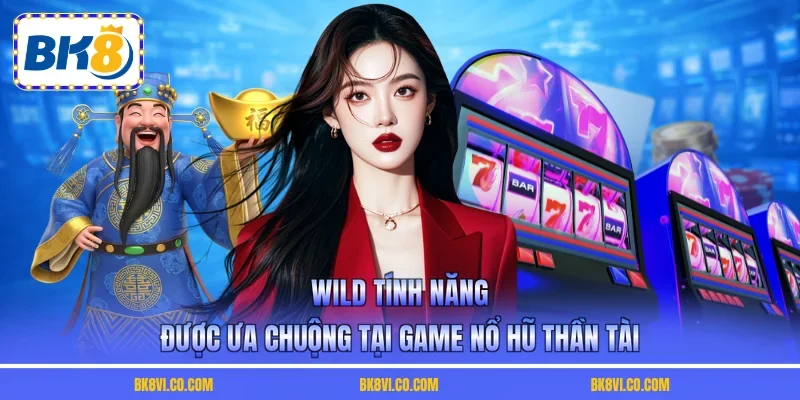 Wild tính năng được ưa chuộng tại game nổ hũ thần tài